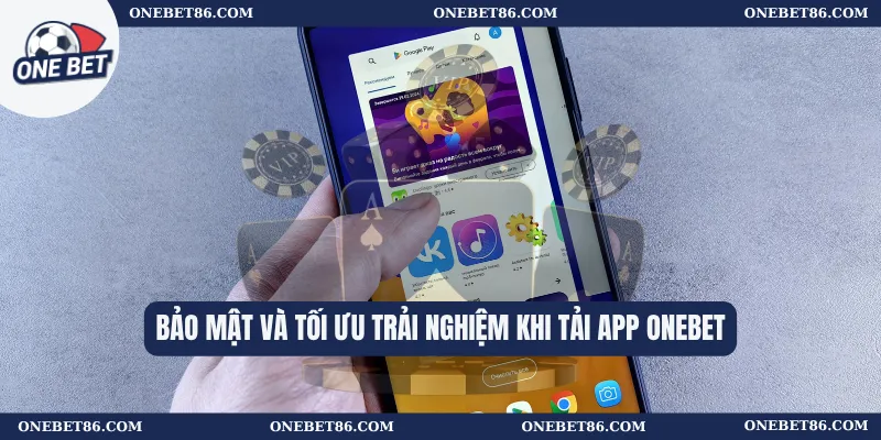 Bảo mật và tối ưu trải nghiệm khi tải app Onebet