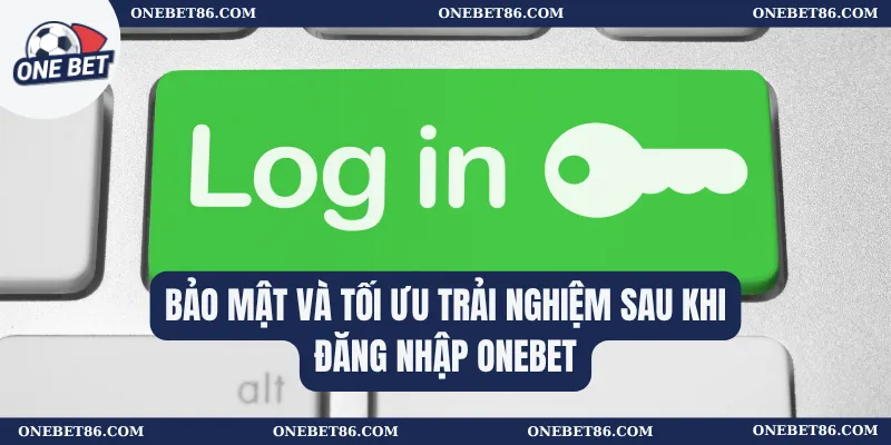 Bảo mật và tối ưu trải nghiệm sau khi đăng nhập Onebet