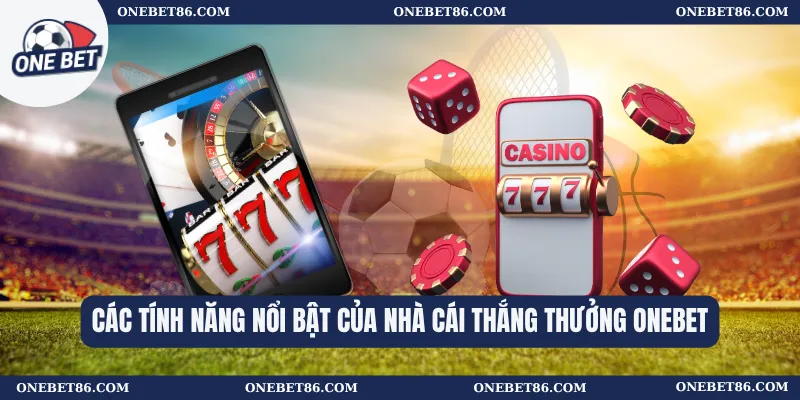 Các tính năng nổi bật của nhà cái thắng thưởng Onebet