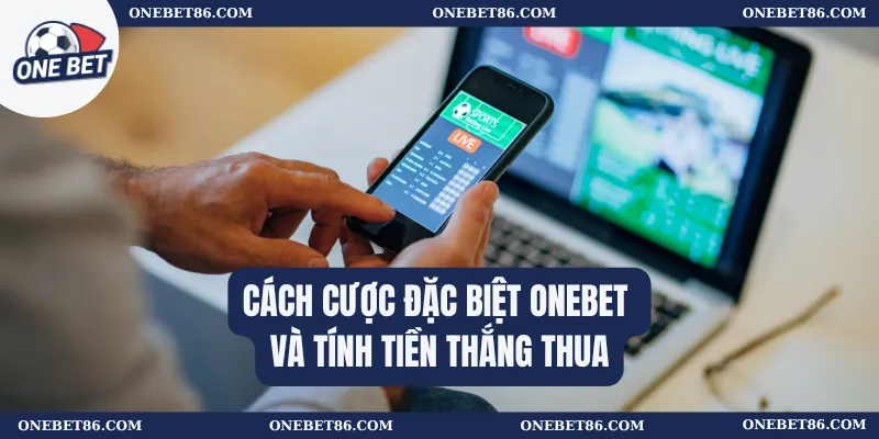 Cách cược đặc biệt Onebet và tính tiền thắng thua