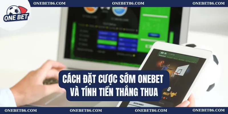 Cách đặt cược sớm Onebet và tính tiền thắng thua