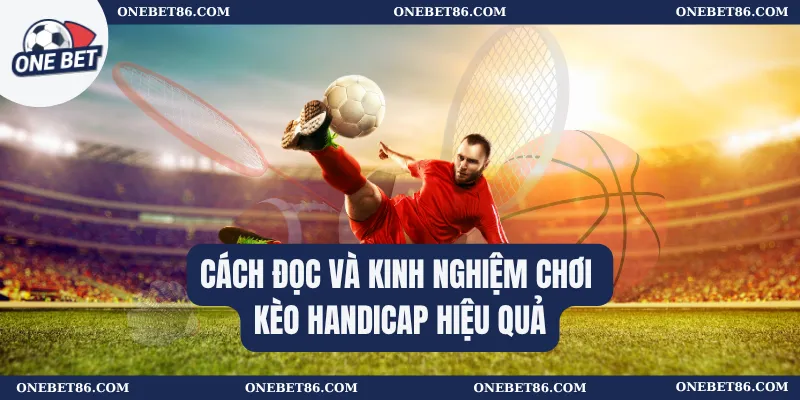 Cách đọc và kinh nghiệm chơi Kèo Handicap hiệu quả