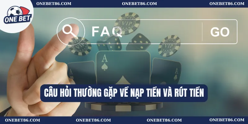 Câu Hỏi Thường Gặp 2 Câu hỏi thường gặp về nạp tiền và rút tiền