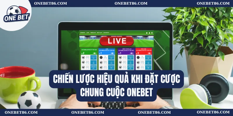 Chiến lược hiệu quả khi đặt cược chung cuộc Onebet