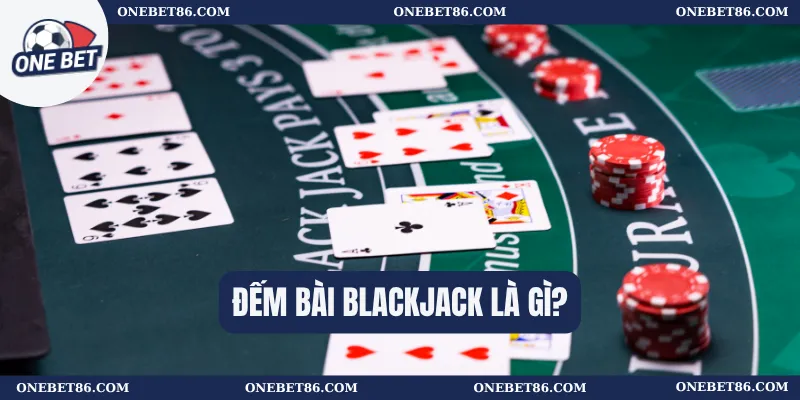 Đếm Bài Blackjack – Chiến Lược Hiệu Quả Cho Người Chơi 1 Đếm bài blackjack là gì?