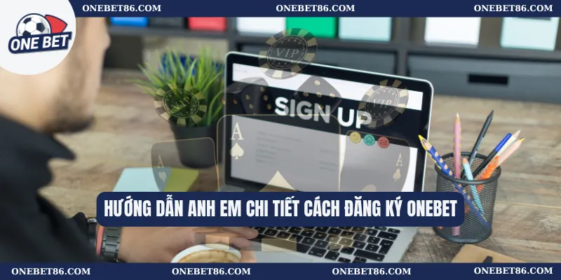 Hướng dẫn anh em chi tiết cách đăng ký Onebet