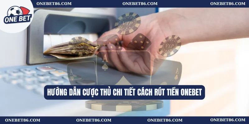 Hướng dẫn cược thủ chi tiết cách rút tiền Onebet