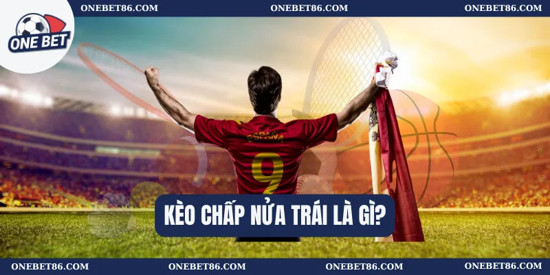 Kèo chấp nửa trái là gì?