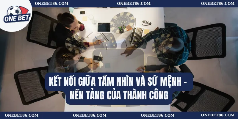 Tầm Nhìn Và Sứ Mệnh 3 Kết nối giữa tầm nhìn và sứ mệnh – Nền tảng của thành công