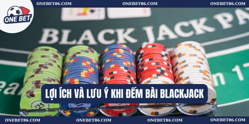 Đếm Bài Blackjack – Chiến Lược Hiệu Quả Cho Người Chơi 3 Lợi ích và lưu ý khi đếm bài blackjack