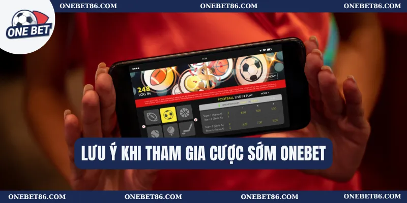 Lưu ý khi tham gia cược sớm Onebet