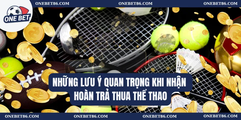 Những lưu ý quan trọng khi nhận hoàn trả thua thể thao