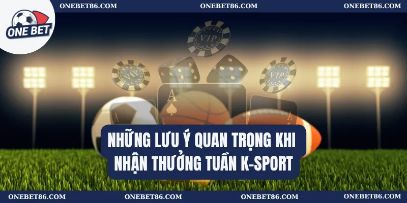 Thưởng Tuần K-Sport: Bí Quyết Nhận Thưởng Tối Đa Từ Nhà Cái 3 Những lưu ý quan trọng khi nhận thưởng tuần K-sport