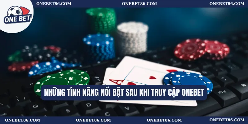 Những tính năng nổi bật sau khi truy cập Onebet