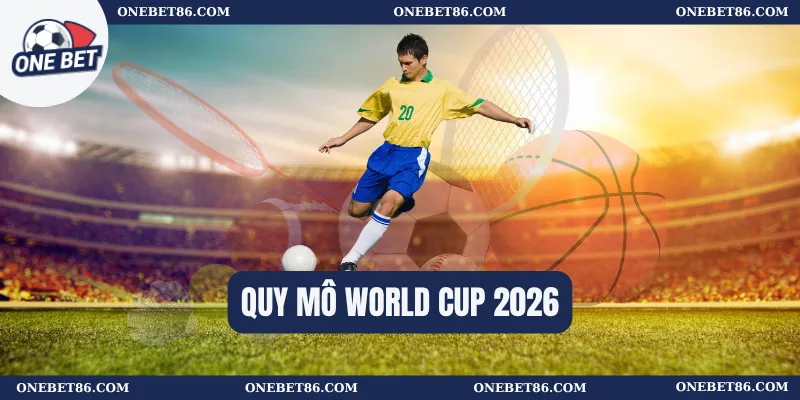 Quy mô World Cup 2026