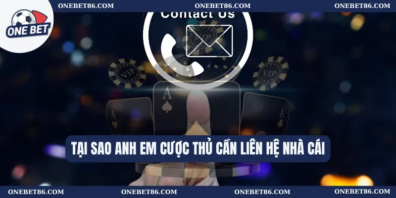 Liên Hệ Nhà Cái 1 Tại sao anh em cược thủ cần liên hệ nhà cái