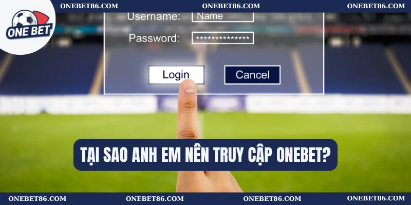 Tại sao anh em nên truy cập Onebet?