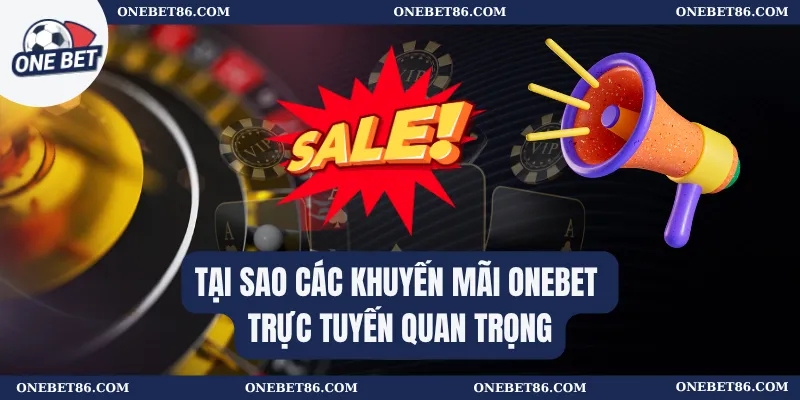 Tại sao các khuyến mãi Onebet trực tuyến quan trọng