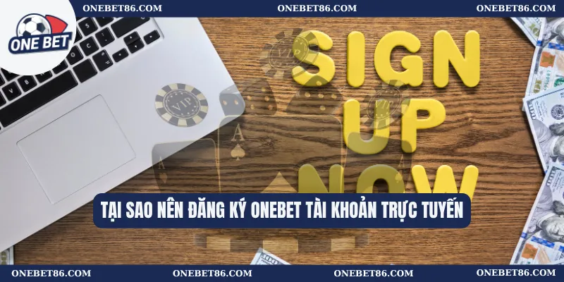 Tại sao nên đăng ký Onebet  tài khoản trực tuyến