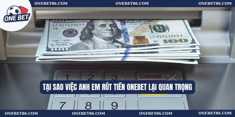Tại sao việc anh em rút tiền Onebet lại quan trọng