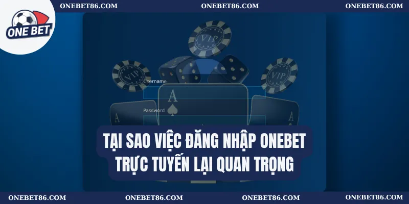 Tại sao việc đăng Onebet nhập trực tuyến lại quan trọng