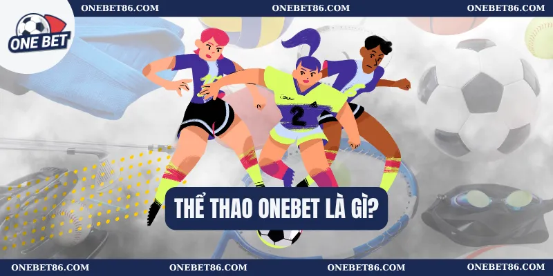 Thể thao Onebet là gì? 
