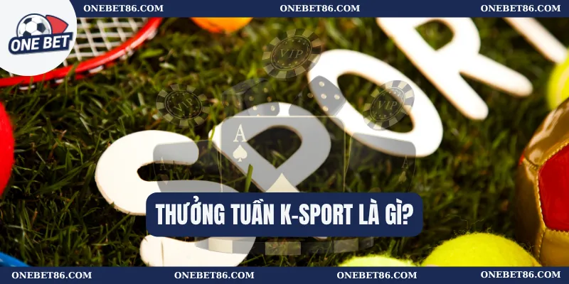 Thưởng Tuần K-Sport: Bí Quyết Nhận Thưởng Tối Đa Từ Nhà Cái 1 Thưởng tuần K-sport là gì?