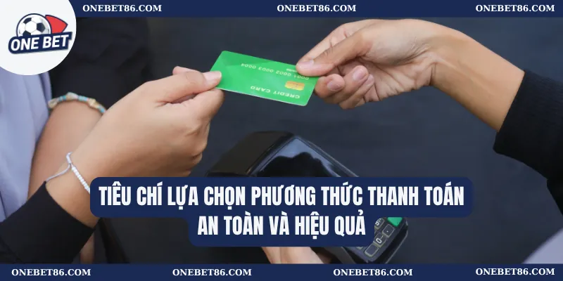 Phương Thức Thanh Toán 3 Tiêu chí lựa chọn phương thức thanh toán an toàn và hiệu quả