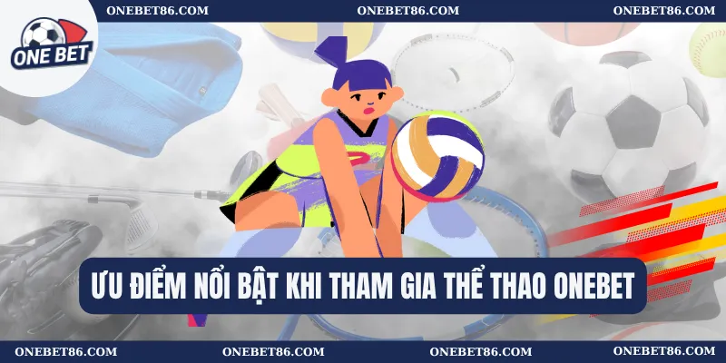 Ưu điểm nổi bật khi tham gia Thể thao Onebet